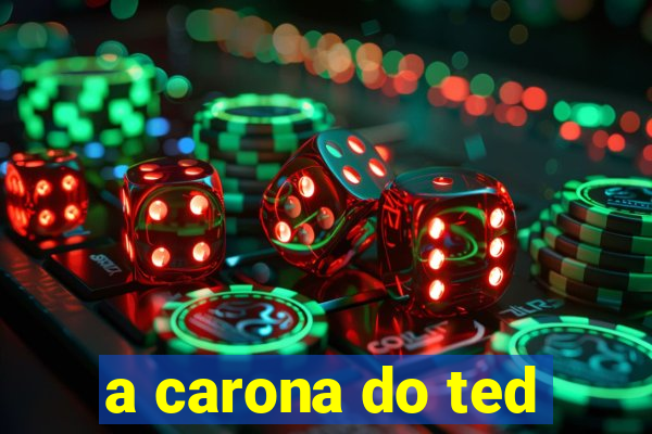 a carona do ted